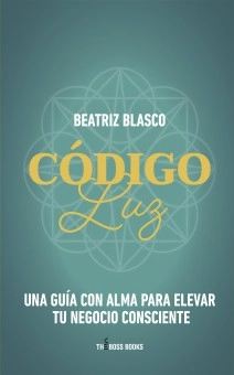 Código Luz: Una guía con el alma para elevar tu negocio consciente