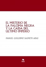 Libro EL MISTERIO DE LA PALOMA NEGRA Y LA CAÍDA DEL ÚLTIMO IMPERIO, autor MANUEL GUILLERMO SAUMETH ARIAS