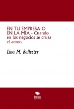 Libro EN TU EMPRESA O EN LA MÍA - Cuando en los negocios se cruza el amor., autor Lina M. Ballester