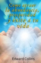 Como Atraer la Abundancia, Prosperidad y Éxito a tu Vida