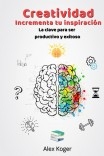 Creatividad Incrementa tu inspiracion. La clave para ser productivo y exitoso.