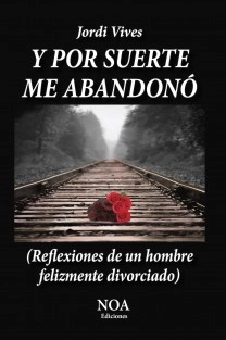 Y por suerte me abandonó (Reflexiones de un hombre felizmente divorciado)