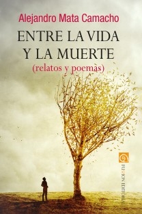 Entre la vida y la muerte (relatos y poemas)