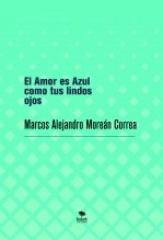Libro El Amor es Azul como tus lindos ojos, autor Marcos Alejandro Moreán Correa