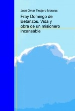 Libro Fray Domingo de Betanzos. Vida y obra de un misionero incansable, autor José Omar Tinajero Morales