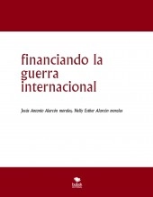 Libro financiando la guerra internacional, autor jesus antonio alarcon morales