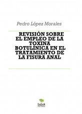 Libro REVISIÓN SOBRE EL EMPLEO DE LA TOXINA BOTULÍNICA EN EL TRATAMIENTO DE LA FISURA ANAL, autor pedrolm6