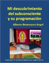 Libro Mi descubrimiento del subconsciente y su programación, autor Alberto Betancourt Angel