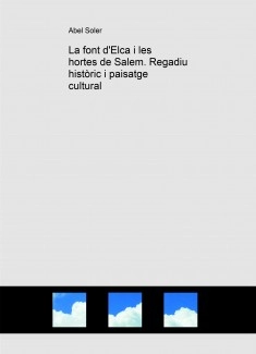 La font d'Elca i les hortes de Salem. Regadiu històric i paisatge cultural
