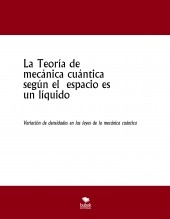 Libro La Teoría de mecánica cuántica según el espacio es un líquido, autor jesus antonio alarcon morales