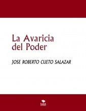 Libro La Avaricia del Poder, autor Jose roberto Cueto salazar