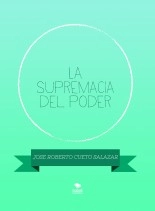 Libro La supremacia del poder, autor Jose roberto Cueto salazar