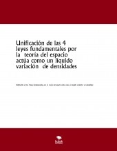 Libro Unificación de las 4 leyes fundamentales por la teoría del espacio actúa como un líquido variación de densidades, autor jesus antonio alarcon morales