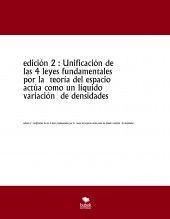 Libro edición 2 : Unificación de las 4 leyes fundamentales por la teoría del espacio actúa como un líquido variación de densidades, autor jesus antonio alarcon morales
