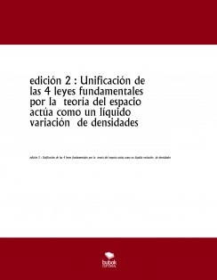 edición 2 : Unificación de las 4 leyes fundamentales por la teoría del espacio actúa como un líquido variación de densidades