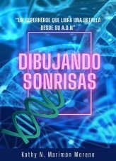 Libro DIBUJANDO SONRISAS “Un superhéroe que libra una batalla desde su A.D.N”, autor Kathy Nelly Marimon Moreno