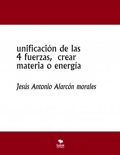 unificación de las 4 fuerzas, crear materia o energía