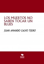 Libro LOS MUERTOS NO SABEN TOCAR UN BLUES, autor Juan Amando Calvo Tijero