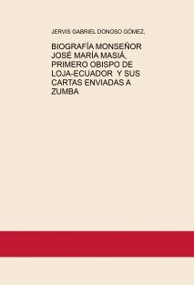 BIOGRAFÍA MONSEÑOR JOSÉ MARÍA MASIÁ, PRIMERO OBISPO DE LOJA-ECUADOR Y SUS CARTAS ENVIADAS A ZUMBA