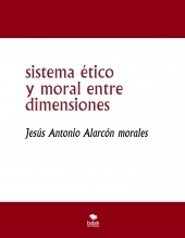 Libro sistema ético y moral entre dimensiones, autor jesus antonio alarcon morales