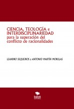 Libro CIENCIA, TEOLOGÍA e INTERDISCIPLINARIEDAD para la superación del conflicto de racionalidades, autor LEANDRO SEQUEIROS SAN ROMAN
