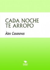 Libro CADA NOCHE TE ARROPO, autor Àlex Casanovas Boada