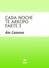 Libro CADA NOCHE TE ARROPO PARTE 3, autor Àlex Casanovas Boada