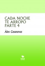 Libro CADA NOCHE TE ARROPO PARTE 4, autor Àlex Casanovas Boada