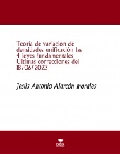 Libro Teoría de variación de densidades unificación las 4 leyes fundamentales Ultimas correcciones del 18/06/2023, autor jesus antonio alarcon morales