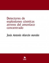 Libro Detectores de explosiones cósmicas atreves del amoniaco concentrado, autor jesus antonio alarcon morales