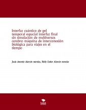 Libro Interfaz cuántico de gel temporal espacial interfaz final sin simulación de multiversos cerebro máquina de interconexión biológica para viajes en el tiempo, autor jesus antonio alarcon morales