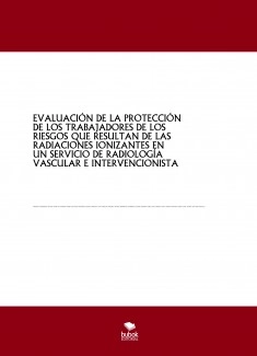 EVALUACIÓN DE LA PROTECCIÓN DE LOS TRABAJADORES DE LOS RIESGOS QUE RESULTAN DE LAS RADIACIONES IONIZANTES EN UN SERVICIO DE RADIOLOGÍA VASCULAR E INTERVENCIONISTA