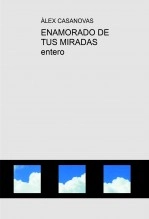 Libro ENAMORADO DE TUS MIRADAS entero, autor Àlex Casanovas Boada