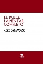 Libro EL DULCE LAMENTAR COMPLETO, autor Àlex Casanovas Boada