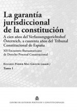 Libro La garantía jurisdiccional de la constitución. A cien años del Verfassungsgerichtshof Österreich, a cuarenta años del Tribunal Constitucional de España [tomo 1], autor Centro de Estudios Políticos y Constitucionales
