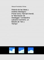 Libro Historia de las Ideas y Análisis Ideológico - Primer tomo: Hannah Arendt, la “fascinación de Heidegger” Constantino Láscaris Comneno, un filósofo de “Ser y Tiempo”, autor Manuel Fernández Vílchez