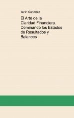 El Arte de la Claridad Financiera. Dominando los Estados de Resultados y Balances