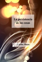 Libro La persistencia de las cosas, autor Carlos Maza Gómez