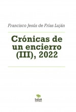 Libro Crónicas de un encierro (III), 2022, autor FRANCISCO JESÚS DE FRÍAS LUJÁN