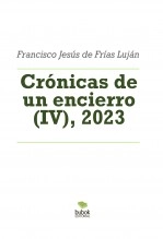 Libro Crónicas de un encierro (IV), 2023, autor FRANCISCO JESÚS DE FRÍAS LUJÁN