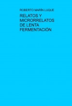 Libro RELATOS Y MICRORRELATOS DE LENTA FERMENTACIÓN, autor Roberto Marín Luque