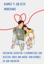Libro ROMEO Y JULIETA MODERNOS: HISTORIAS SECRETAS Y ROMÁNTICAS CON RECETAS PARA UNA NOCHE INOLVIDABLE EN SAN VALENTÍN, autor Alfredo Merlet