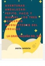 Libro AVENTURAS ANDALUZAS: PEPITO, PACO Y MANUEL, LOS TRES PEQUEÑOS MOSQUETEROS DEL ANDALUZ - LA GRAN HAZAÑA DEL SUR, autor Alfredo Merlet