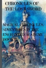 Libro “CHRONICLES OF THE LOST SWORD”: MAGIC CHRONICLES, ADVENTURES IN THE ENCHANTED ACADEMY - BOOK II , autor Alfredo Merlet
