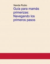 Libro Guía para mamás primerizas: Navegando los primeros pasos, autor Nanda Rubio