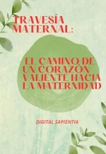 Libro TRAVESÍA MATERNAL: EL CAMINO DE UN CORAZÓN VALIENTE HACIA LA MATERNIDAD, autor Alfredo Merlet