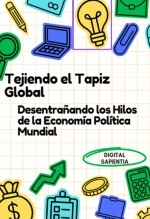 Libro "TEJIENDO EL TAPIZ GLOBAL: DESENTRAÑANDO LOS HILOS DE LA ECONOMÍA POLÍTICA MUNDIAL", autor Alfredo Merlet