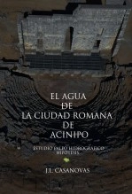 Libro EL AGUA DE LA CIUDAD ROMANA DE ACINIPO, autor Jose Luis Casanovas Olmos