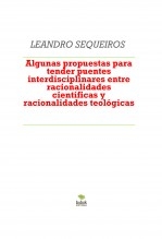Libro Algunas propuestas para tender puentes interdisciplinares entre racionalidades científicas y racionalidades teológicas, autor LEANDRO SEQUEIROS SAN ROMAN