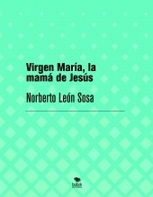Libro Virgen María, la mamá de Jesús, autor Norberto León Sosa